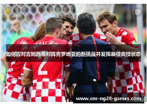 如何应对吉姆西蒂对阵克罗地亚的新挑战并发挥最佳竞技状态