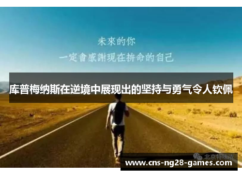 库普梅纳斯在逆境中展现出的坚持与勇气令人钦佩